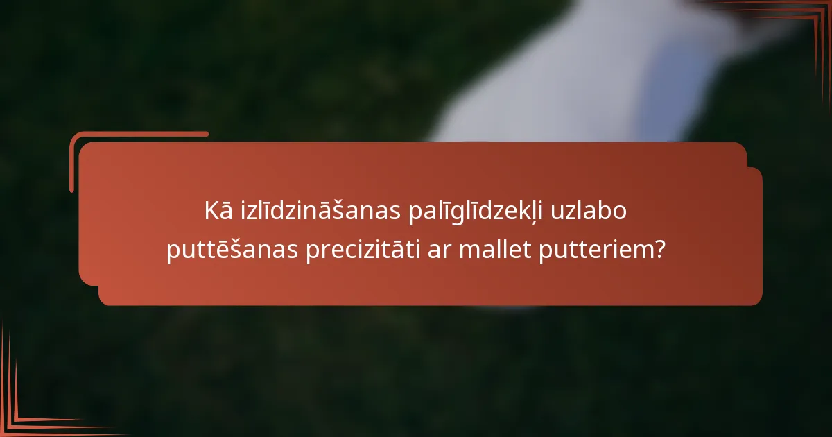 Kā izlīdzināšanas palīglīdzekļi uzlabo puttēšanas precizitāti ar mallet putteriem?