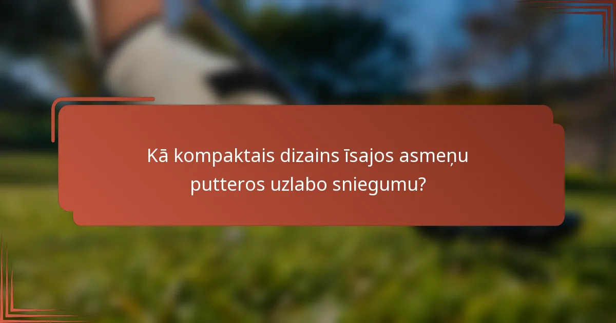 Kā kompaktais dizains īsajos asmeņu putteros uzlabo sniegumu?