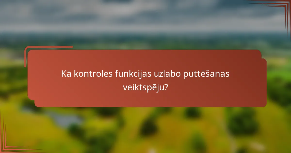 Kā kontroles funkcijas uzlabo puttēšanas veiktspēju?