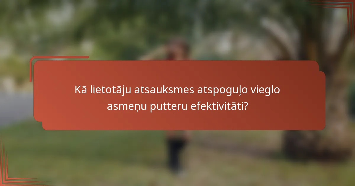 Kā lietotāju atsauksmes atspoguļo vieglo asmeņu putteru efektivitāti?