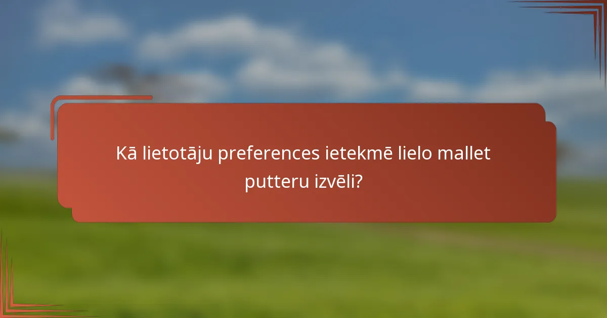 Kā lietotāju preferences ietekmē lielo mallet putteru izvēli?