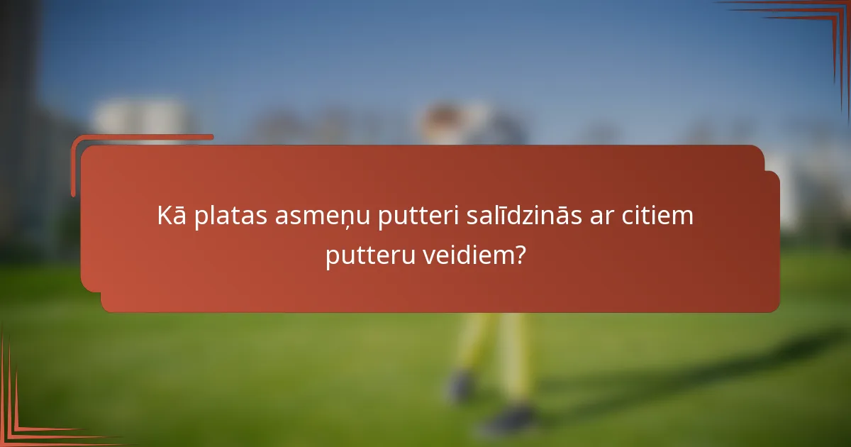 Kā platas asmeņu putteri salīdzinās ar citiem putteru veidiem?