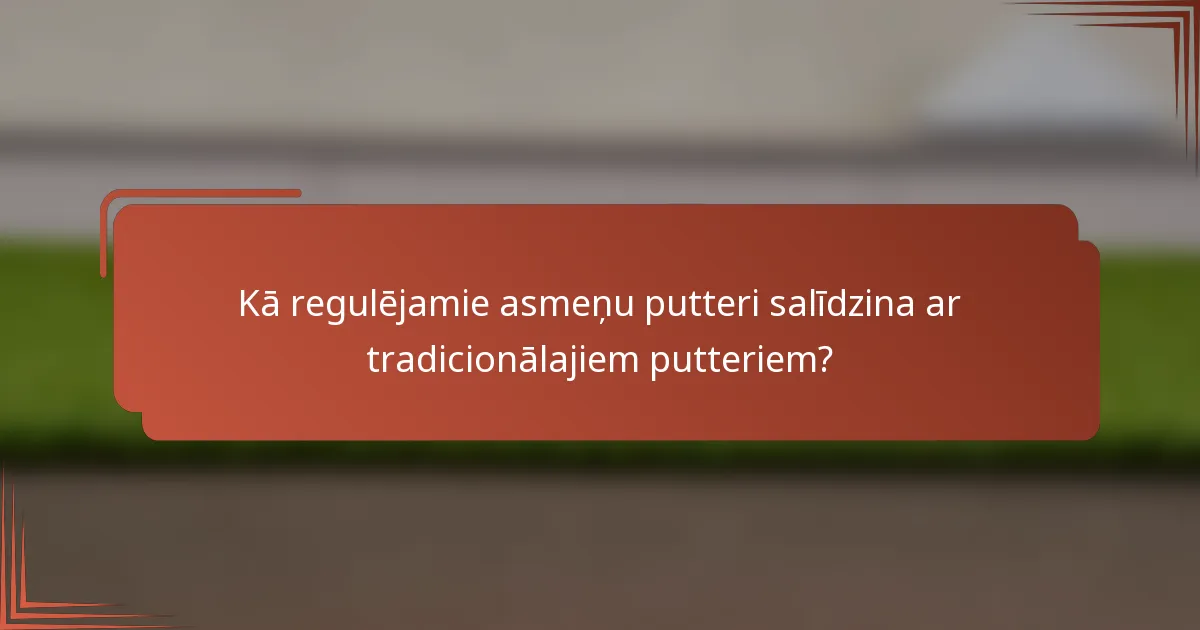 Kā regulējamie asmeņu putteri salīdzina ar tradicionālajiem putteriem?