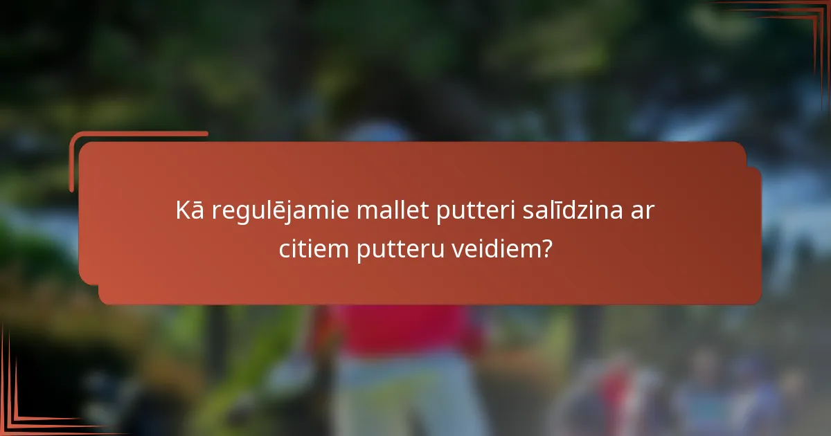 Kā regulējamie mallet putteri salīdzina ar citiem putteru veidiem?