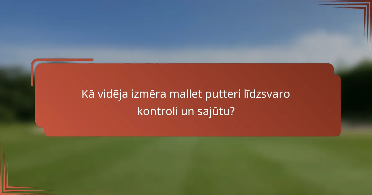 Kā vidēja izmēra mallet putteri līdzsvaro kontroli un sajūtu?