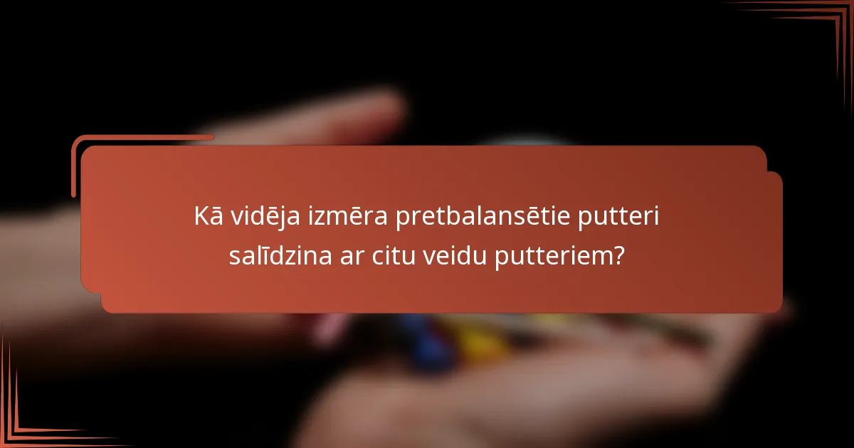 Kā vidēja izmēra pretbalansētie putteri salīdzina ar citu veidu putteriem?