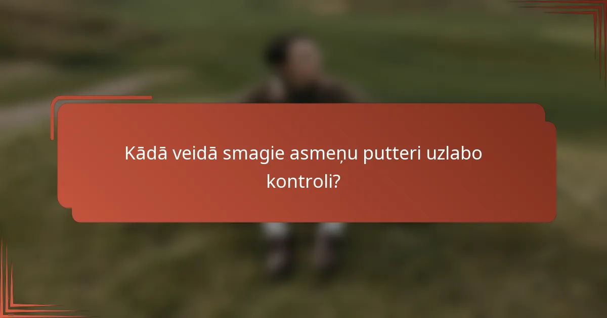 Kādā veidā smagie asmeņu putteri uzlabo kontroli?