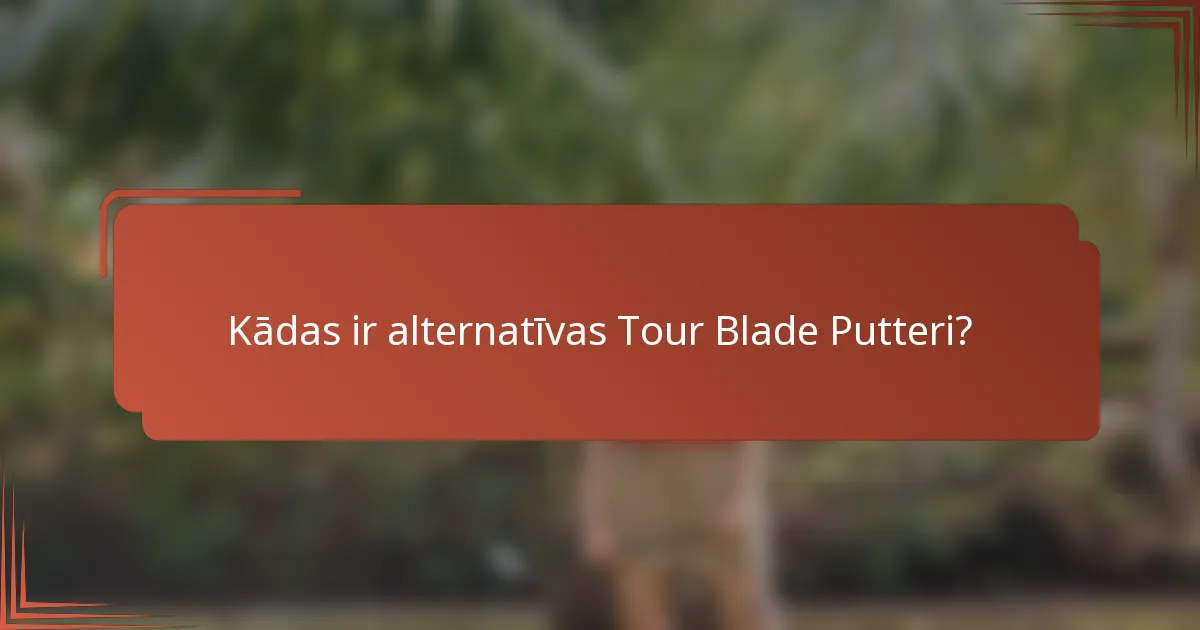 Kādas ir alternatīvas Tour Blade Putteri?