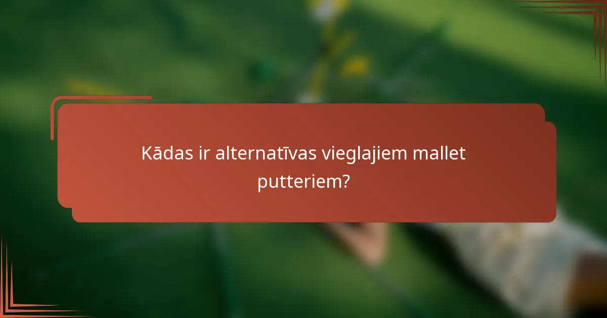 Kādas ir alternatīvas vieglajiem mallet putteriem?