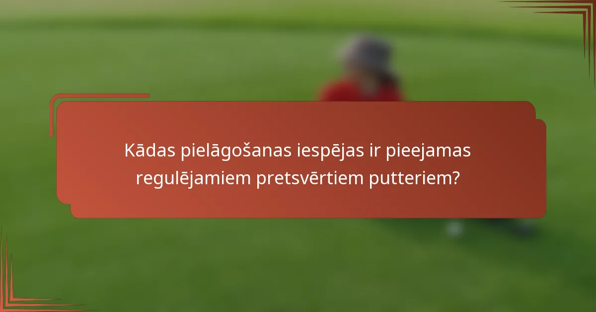 Kādas pielāgošanas iespējas ir pieejamas regulējamiem pretsvērtiem putteriem?