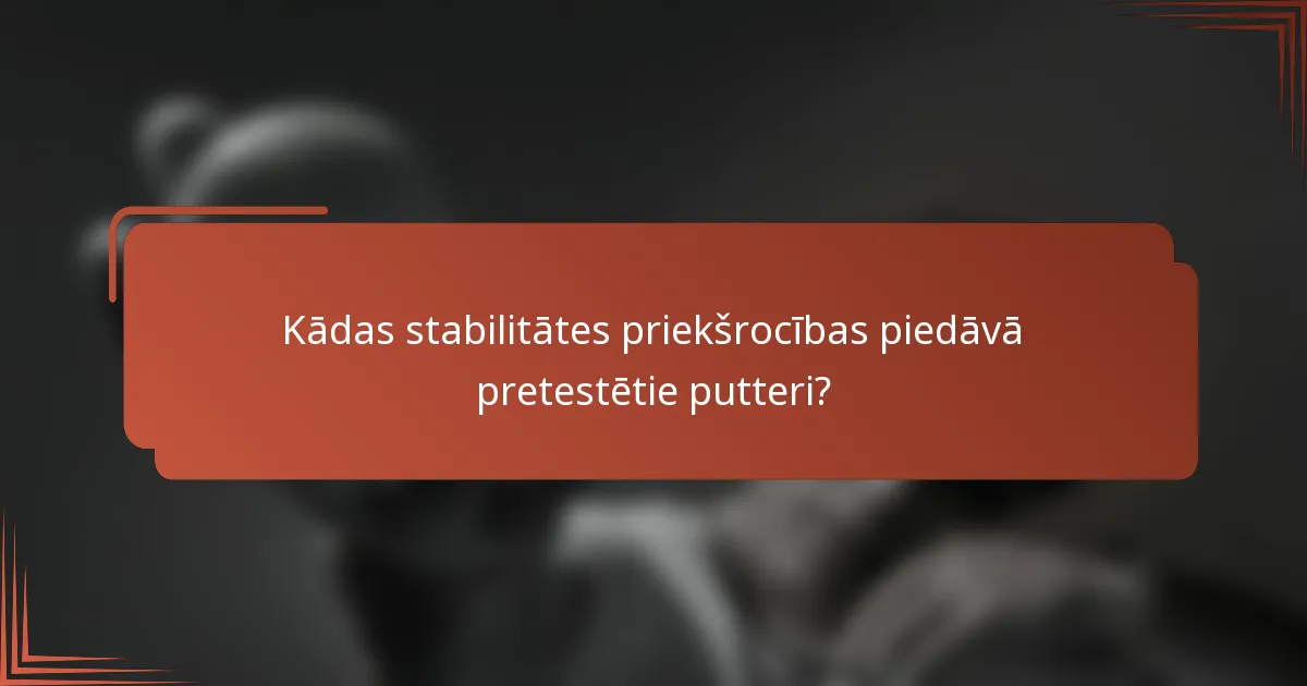 Kādas stabilitātes priekšrocības piedāvā pretestētie putteri?