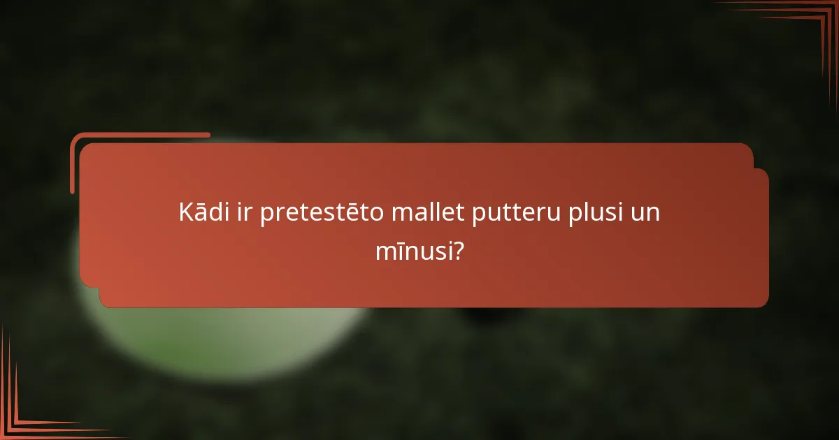 Kādi ir pretestēto mallet putteru plusi un mīnusi?
