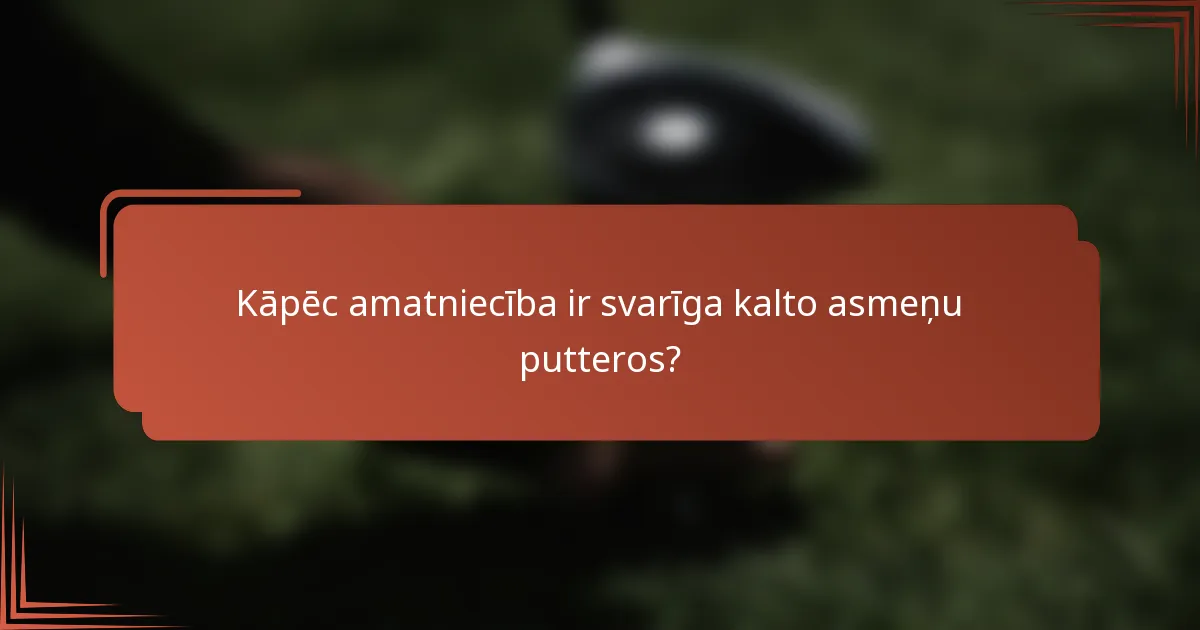 Kāpēc amatniecība ir svarīga kalto asmeņu putteros?