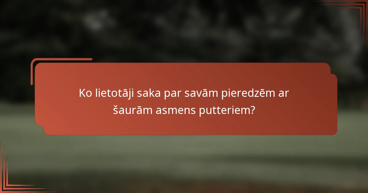 Ko lietotāji saka par savām pieredzēm ar šaurām asmens putteriem?
