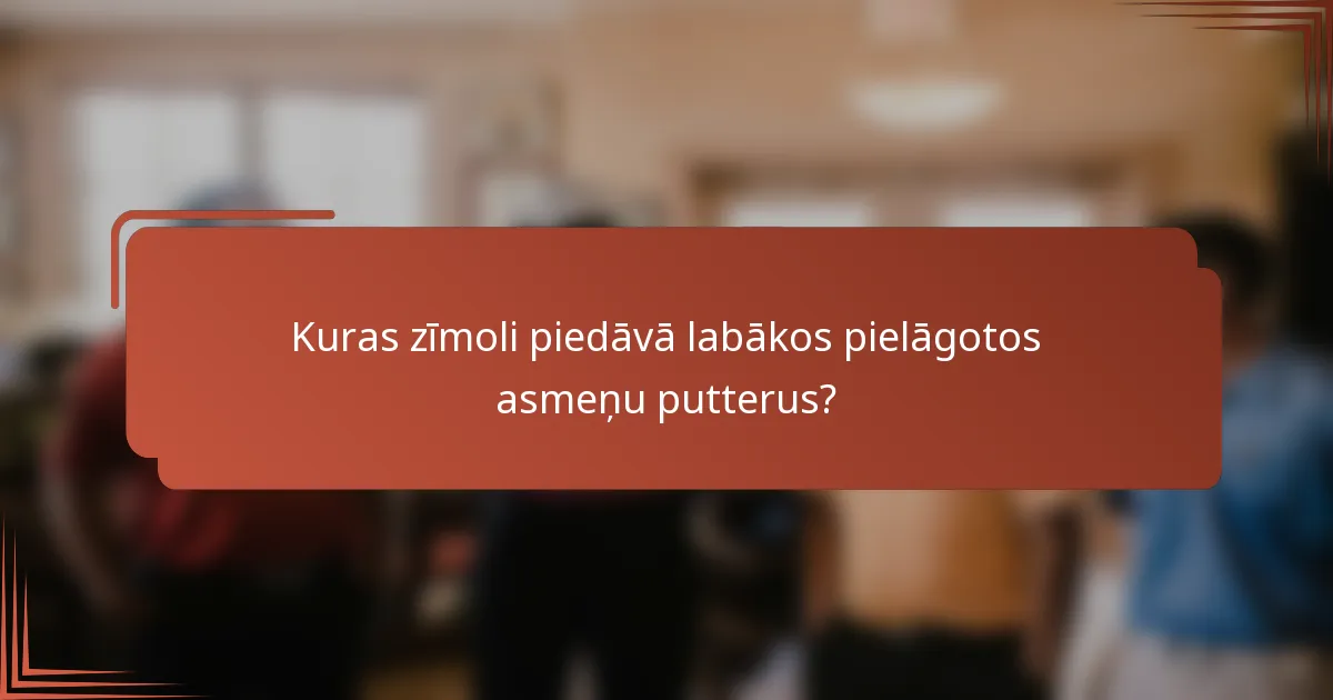 Kuras zīmoli piedāvā labākos pielāgotos asmeņu putterus?