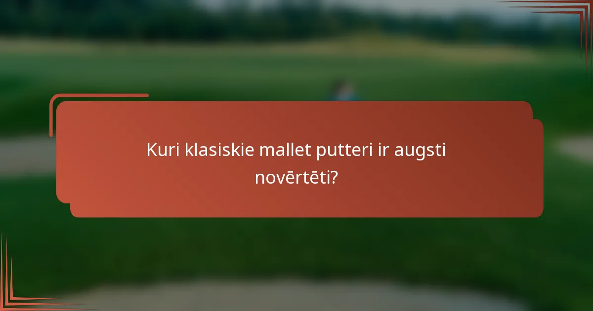 Kuri klasiskie mallet putteri ir augsti novērtēti?
