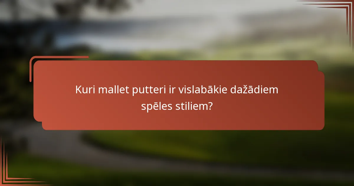 Kuri mallet putteri ir vislabākie dažādiem spēles stiliem?